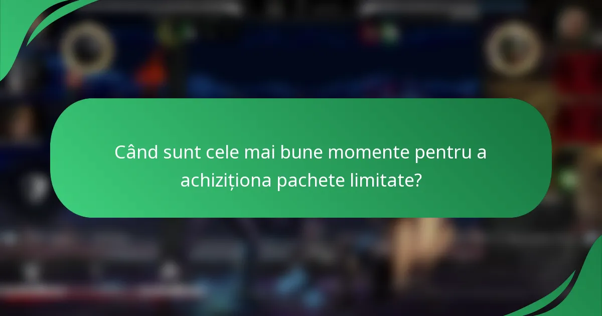 Când sunt cele mai bune momente pentru a achiziționa pachete limitate?