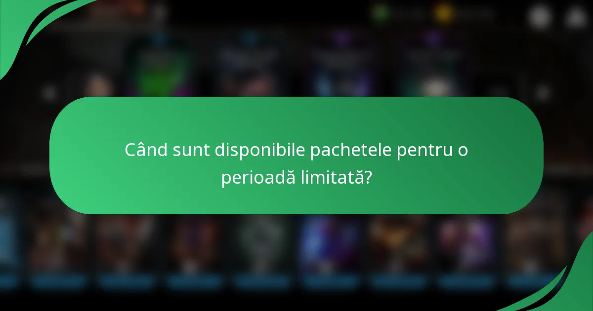Când sunt disponibile pachetele pentru o perioadă limitată?