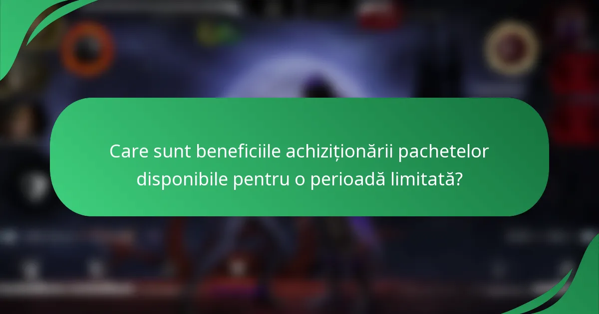 Care sunt beneficiile achiziționării pachetelor disponibile pentru o perioadă limitată?