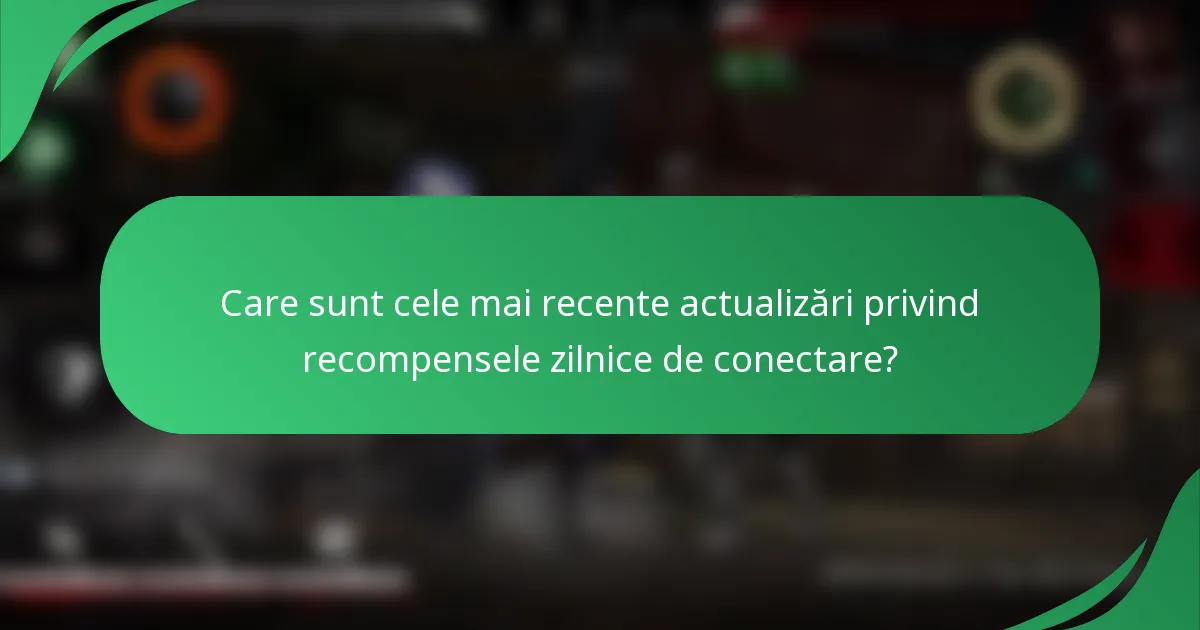 Care sunt cele mai recente actualizări privind recompensele zilnice de conectare?