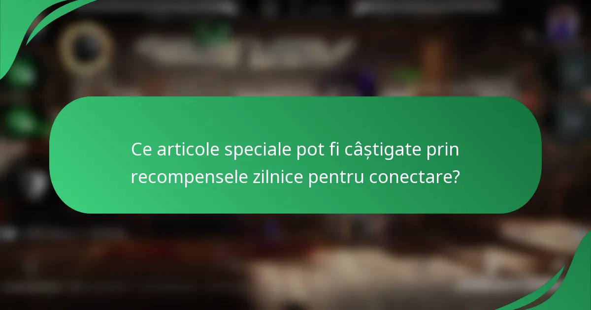 Ce articole speciale pot fi câștigate prin recompensele zilnice pentru conectare?