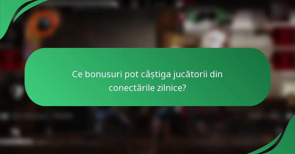 Ce bonusuri pot câștiga jucătorii din conectările zilnice?