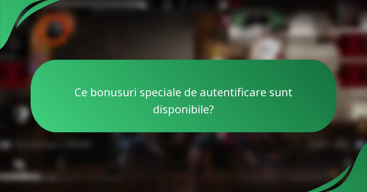 Ce bonusuri speciale de autentificare sunt disponibile?