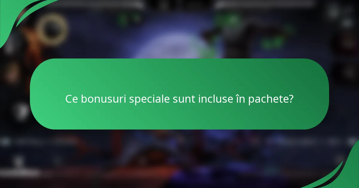 Ce bonusuri speciale sunt incluse în pachete?