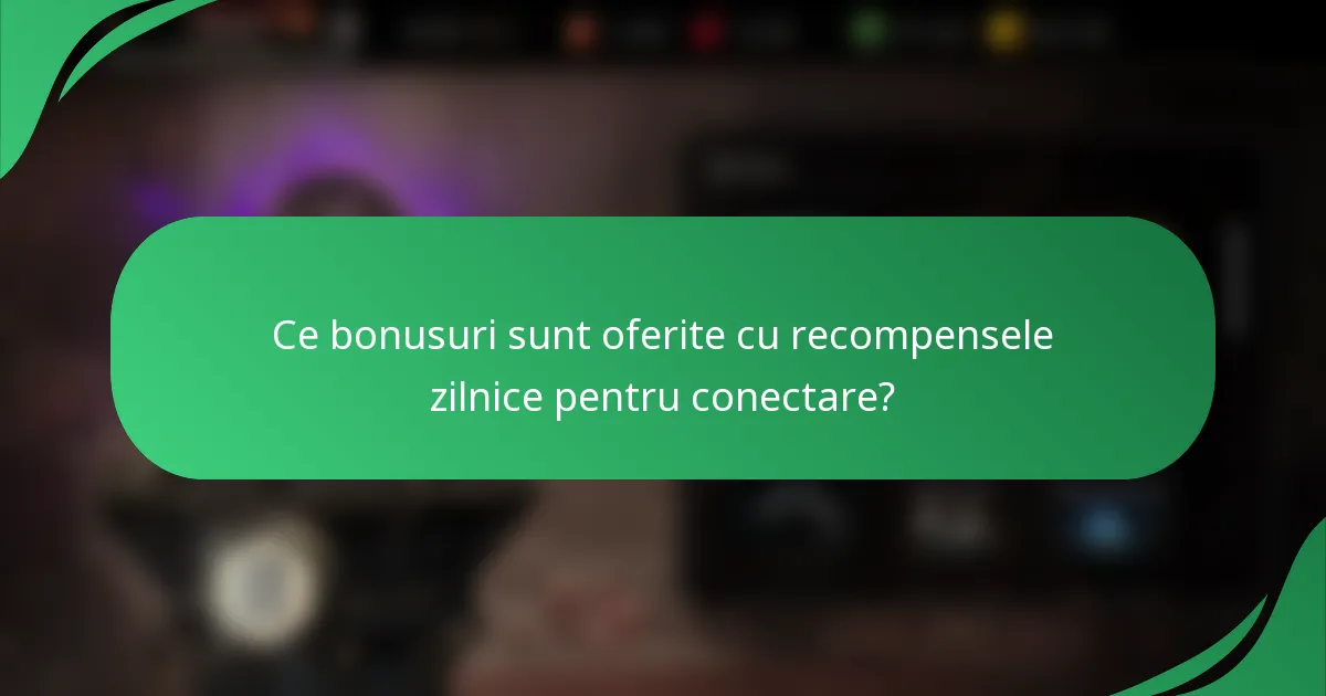 Ce bonusuri sunt oferite cu recompensele zilnice pentru conectare?