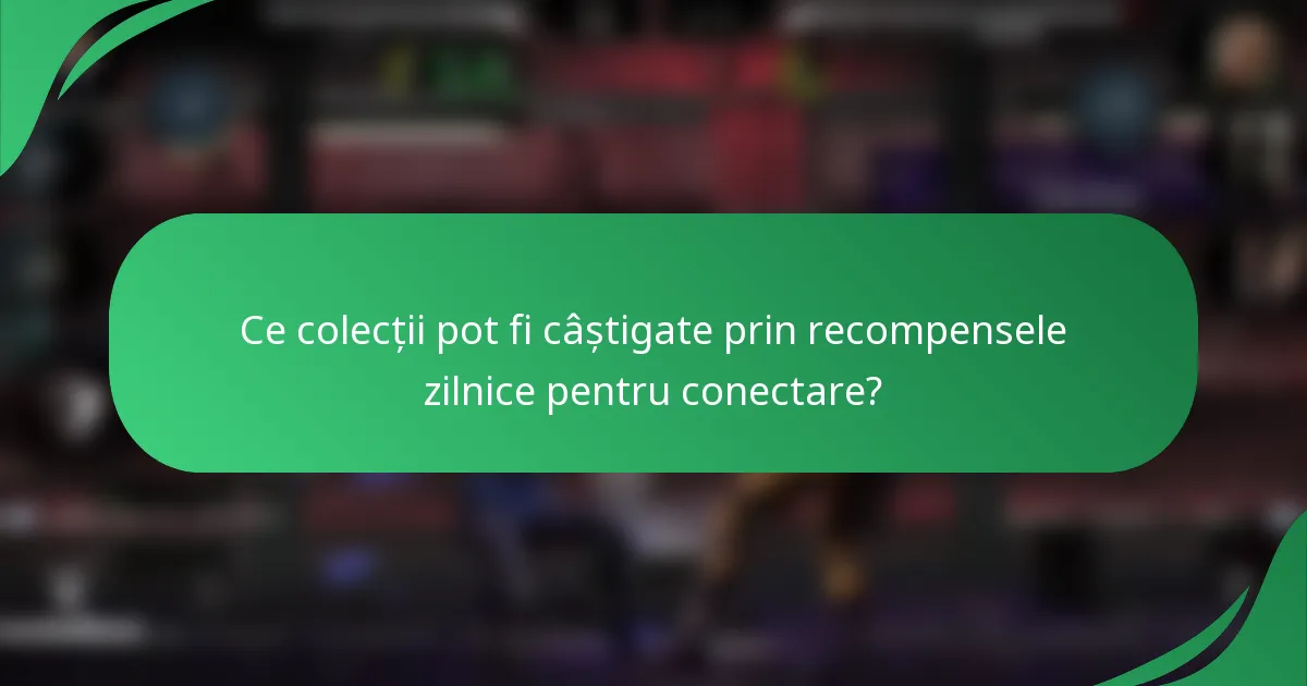 Ce colecții pot fi câștigate prin recompensele zilnice pentru conectare?
