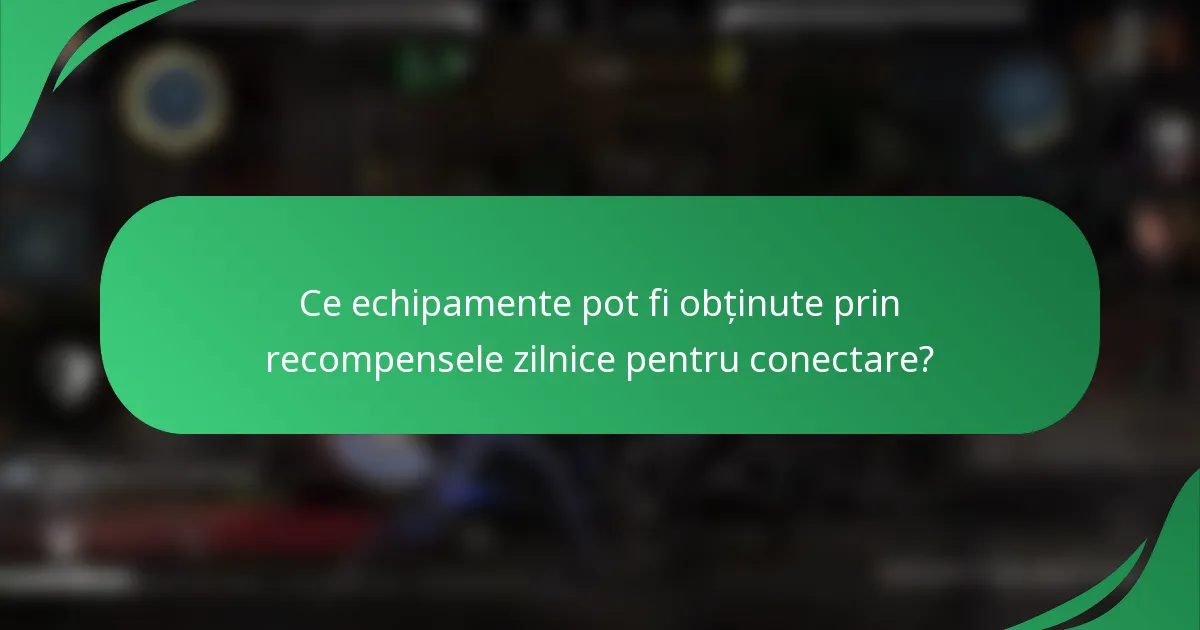 Ce echipamente pot fi obținute prin recompensele zilnice pentru conectare?