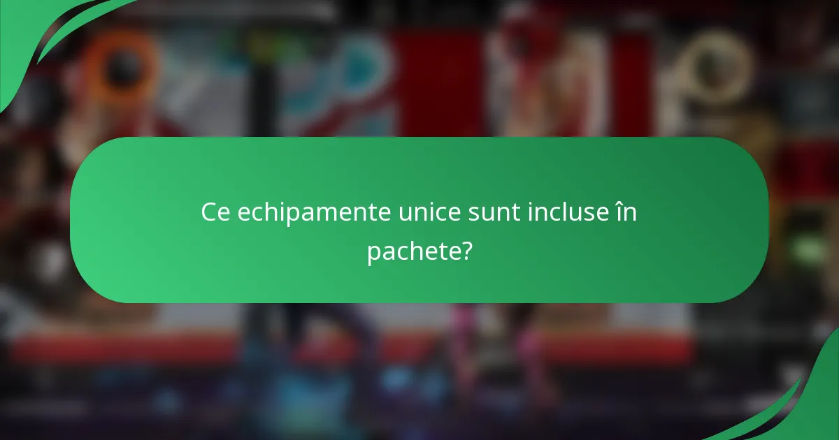 Ce echipamente unice sunt incluse în pachete?