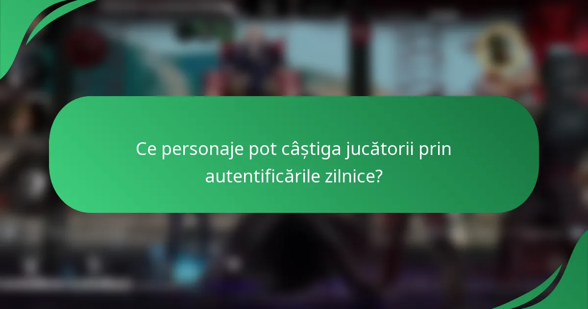 Ce personaje pot câștiga jucătorii prin autentificările zilnice?