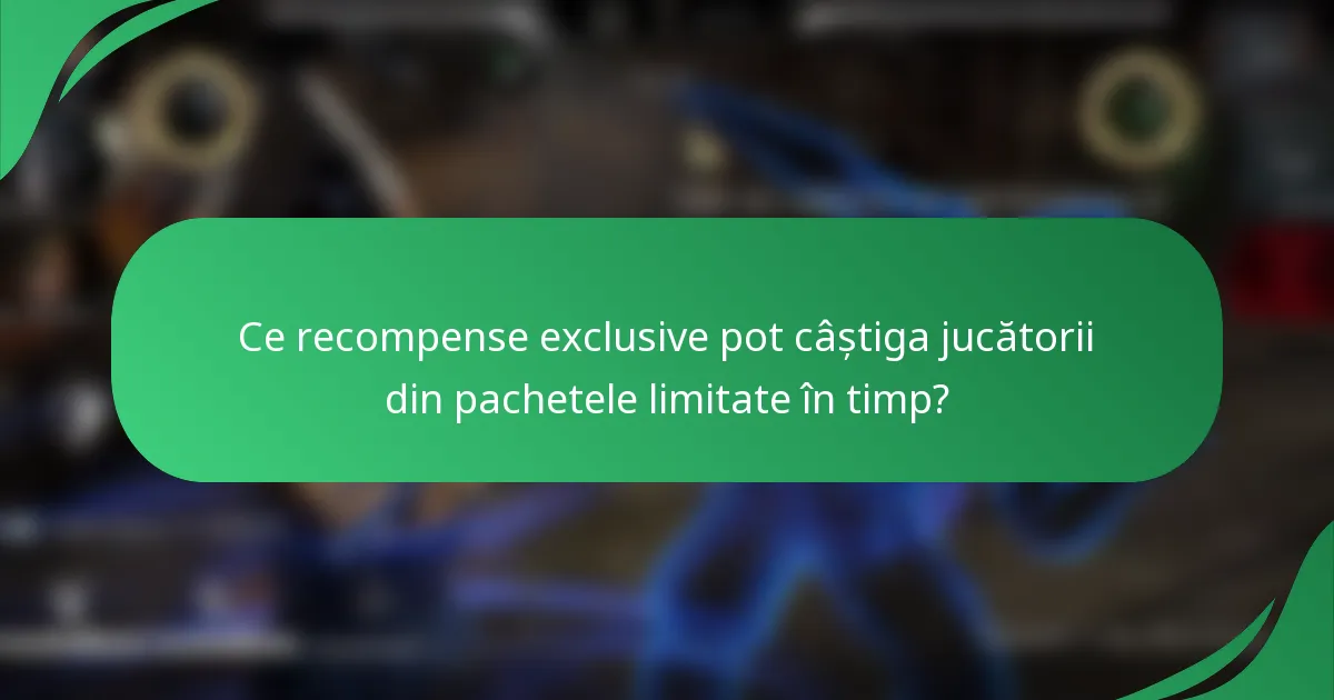 Ce recompense exclusive pot câștiga jucătorii din pachetele limitate în timp?