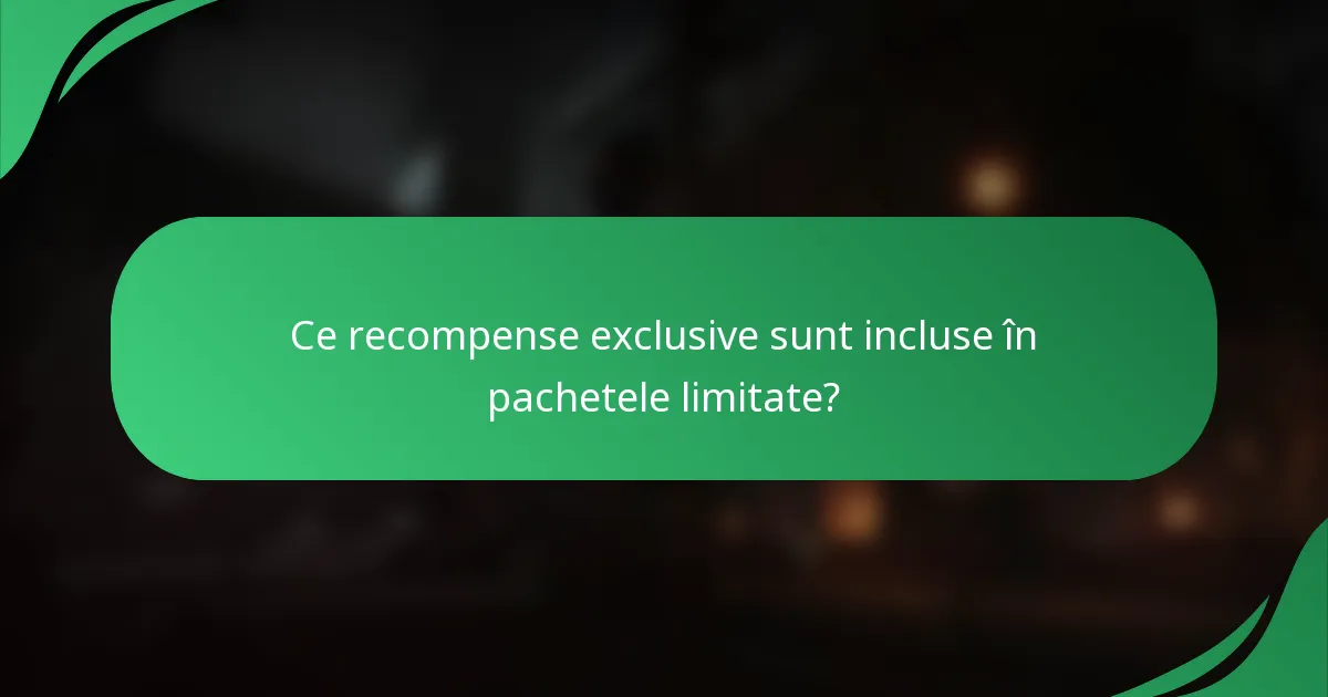 Ce recompense exclusive sunt incluse în pachetele limitate?