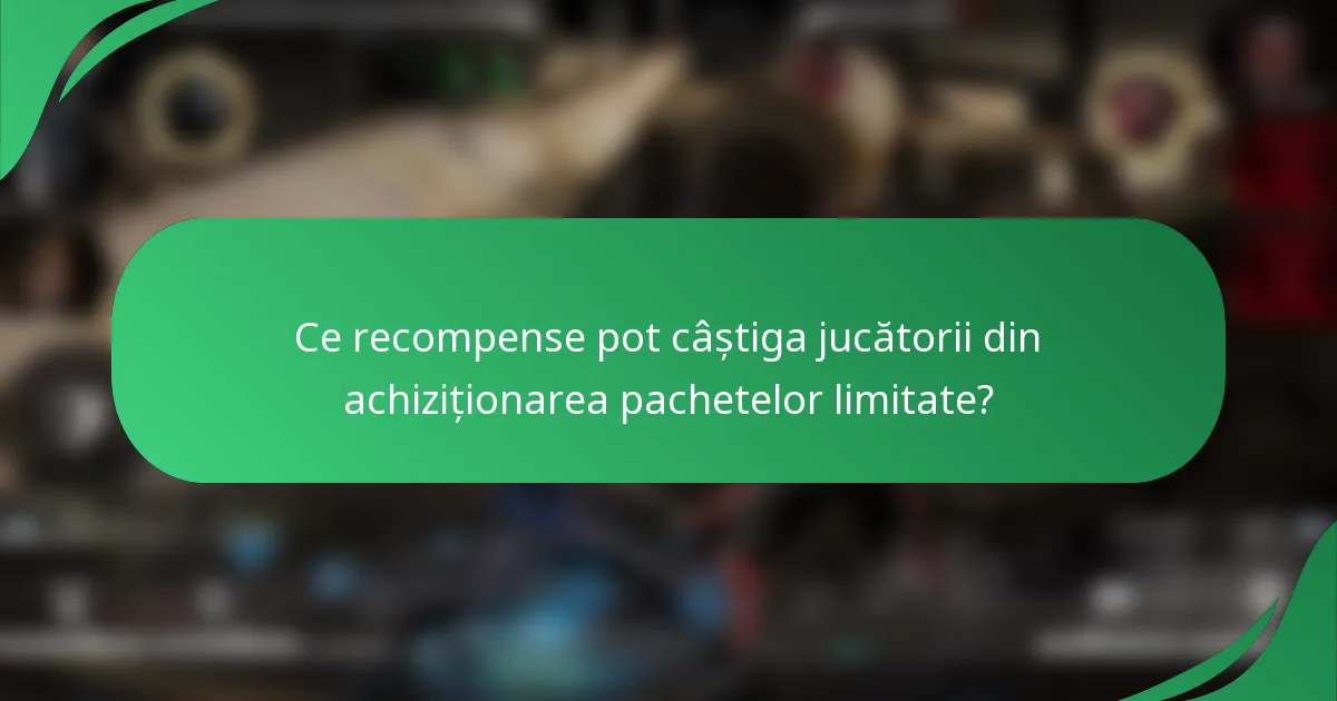 Ce recompense pot câștiga jucătorii din achiziționarea pachetelor limitate?