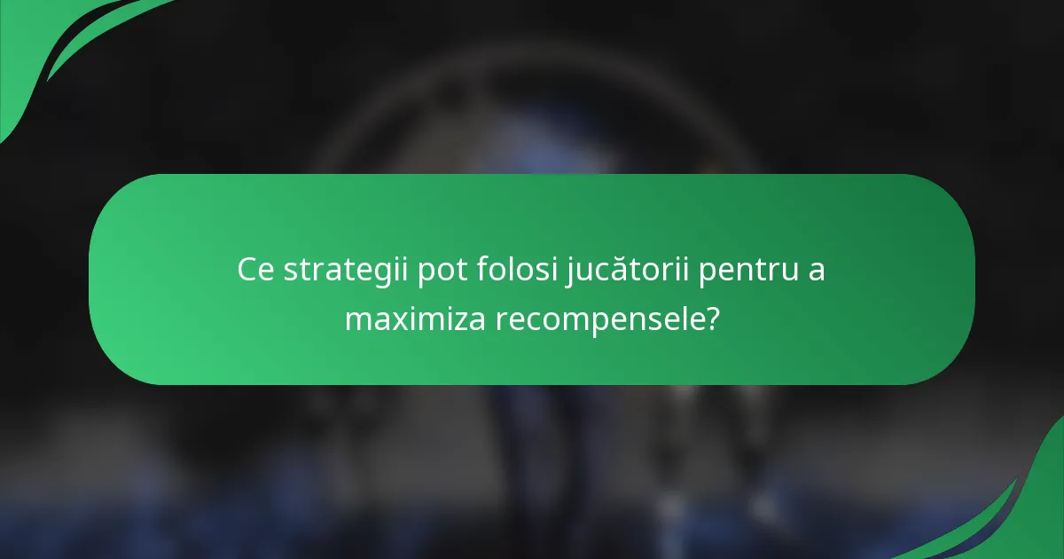 Ce strategii pot folosi jucătorii pentru a maximiza recompensele?