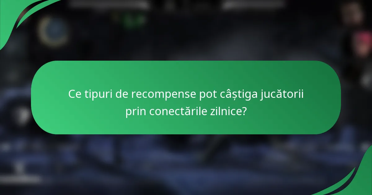 Ce tipuri de recompense pot câștiga jucătorii prin conectările zilnice?