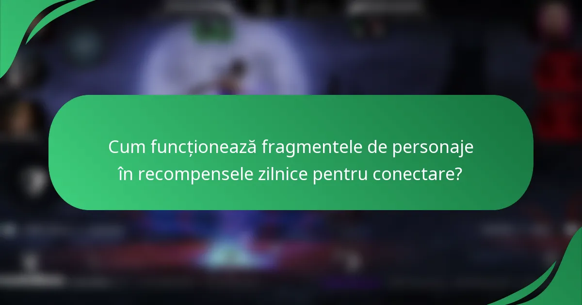 Cum funcționează fragmentele de personaje în recompensele zilnice pentru conectare?