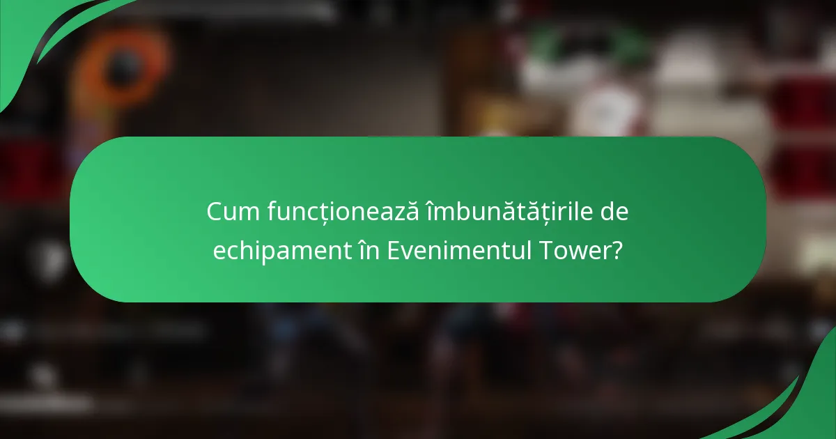 Cum funcționează îmbunătățirile de echipament în Evenimentul Tower?