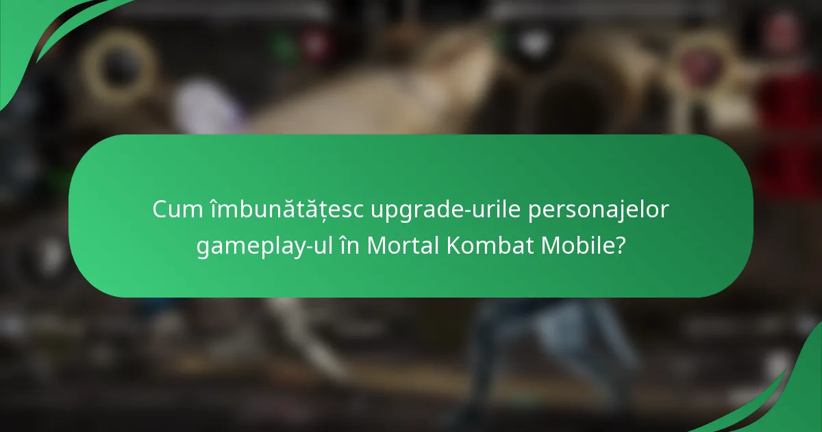 Cum îmbunătățesc upgrade-urile personajelor gameplay-ul în Mortal Kombat Mobile?