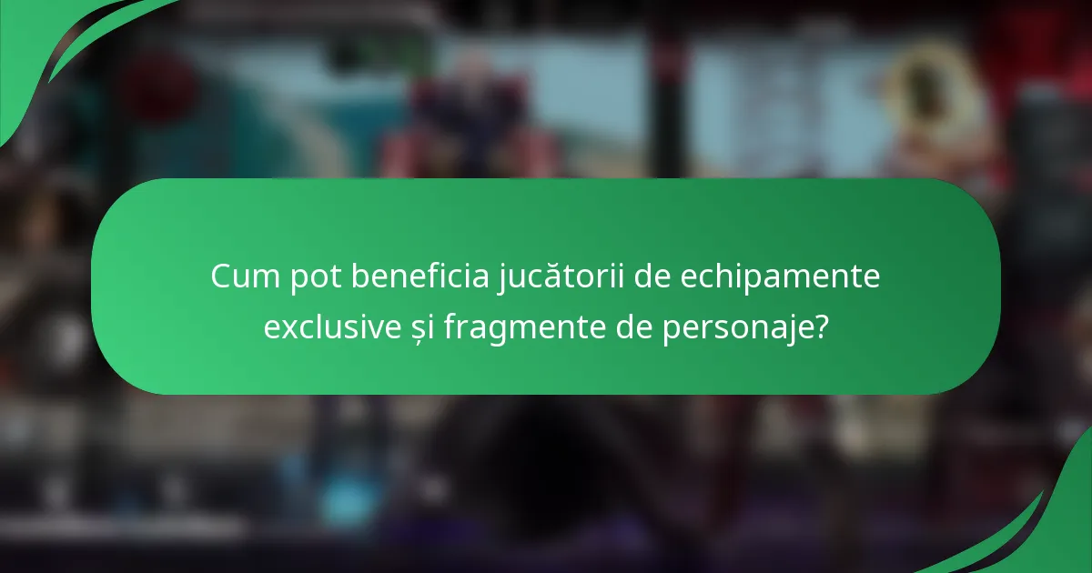 Cum pot beneficia jucătorii de echipamente exclusive și fragmente de personaje?