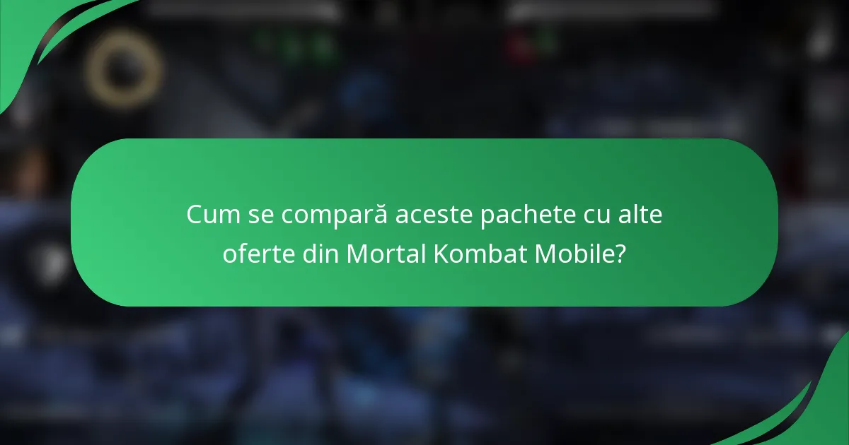 Cum se compară aceste pachete cu alte oferte din Mortal Kombat Mobile?