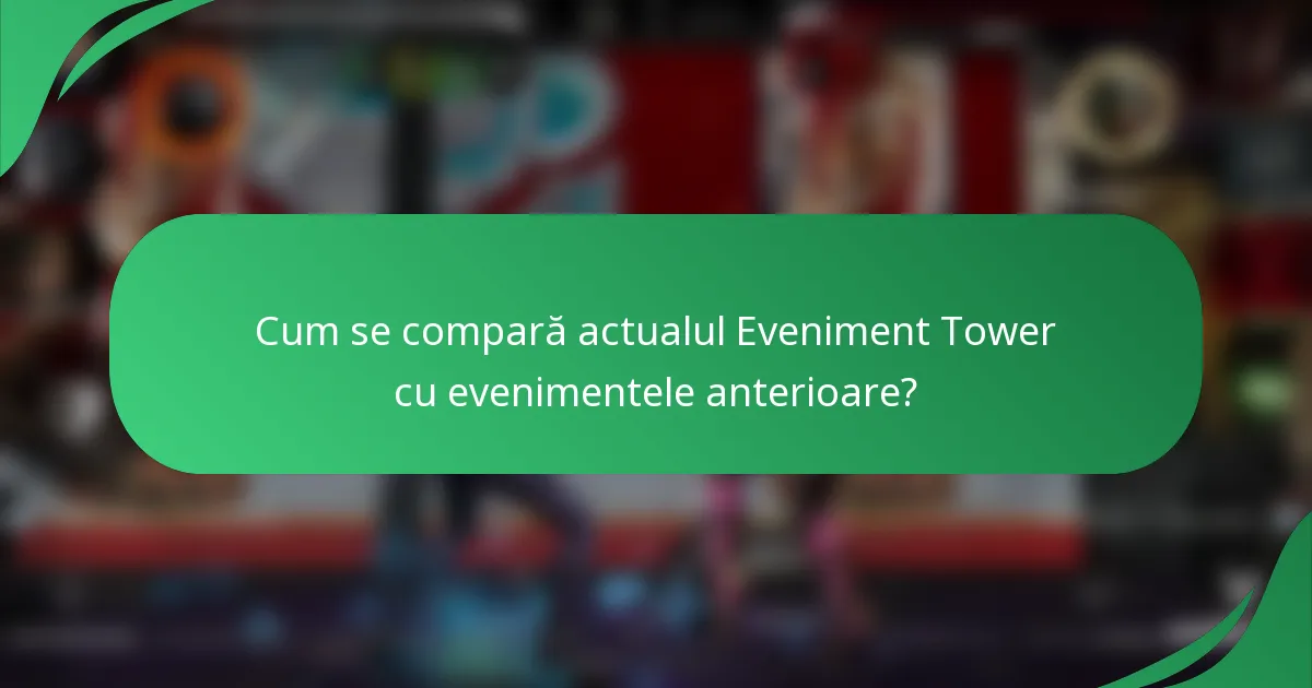 Cum se compară actualul Eveniment Tower cu evenimentele anterioare?