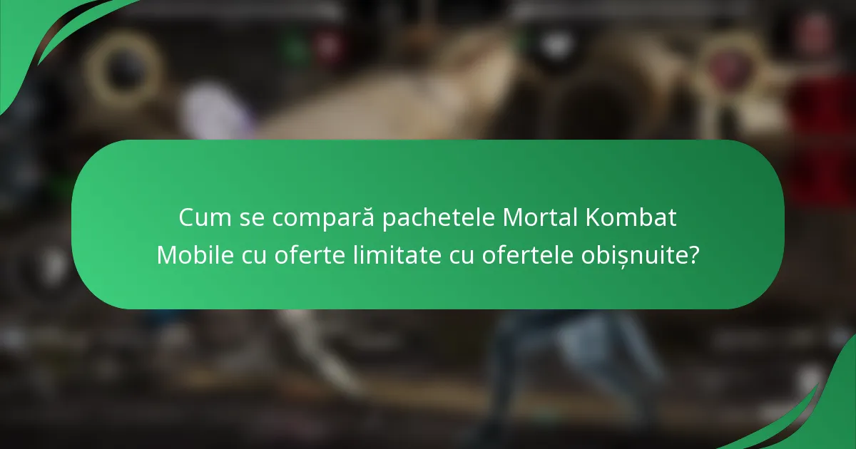 Cum se compară pachetele Mortal Kombat Mobile cu oferte limitate cu ofertele obișnuite?
